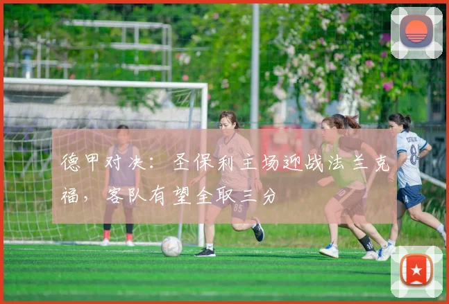 德甲对决：圣保利主场迎战法兰克福，客队有望全取三分
